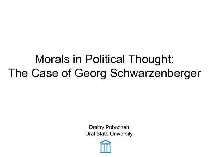 Morals in Political Thought: The Case of Georg Schwarzenberger Dmitry Pobedash Ural State University