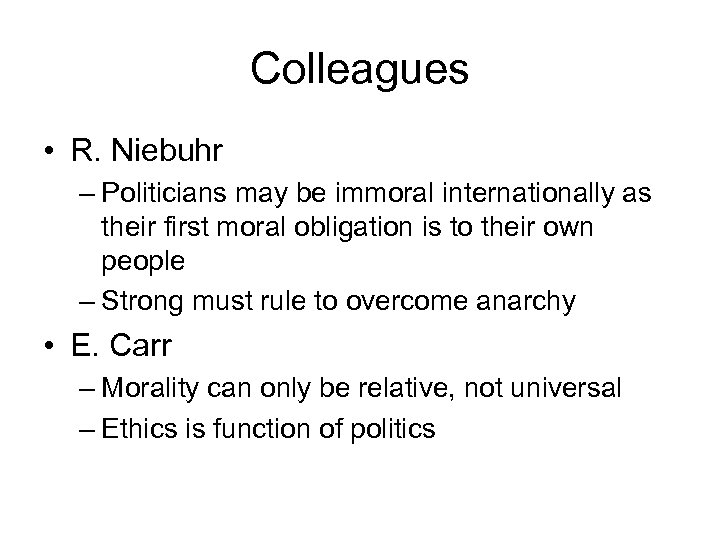 Colleagues • R. Niebuhr – Politicians may be immoral internationally as their first moral