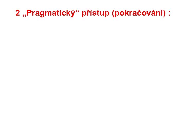 2 „Pragmatický“ přístup (pokračování) : 