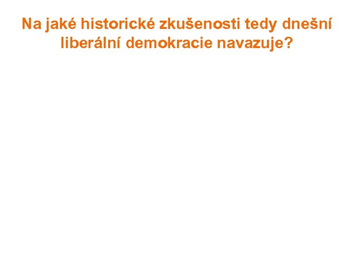 Na jaké historické zkušenosti tedy dnešní liberální demokracie navazuje? 
