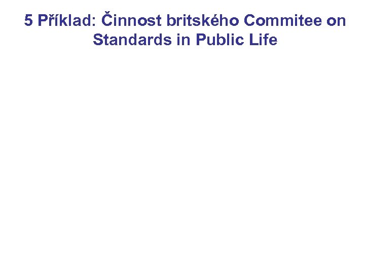 5 Příklad: Činnost britského Commitee on Standards in Public Life 