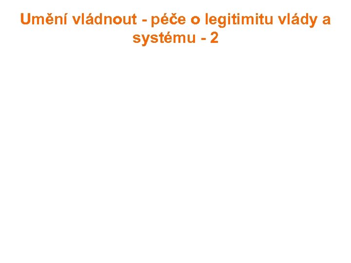 Umění vládnout - péče o legitimitu vlády a systému - 2 