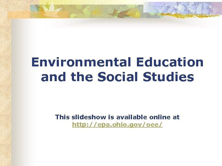 Environmental Education and the Social Studies This slideshow is available online at http: //epa.