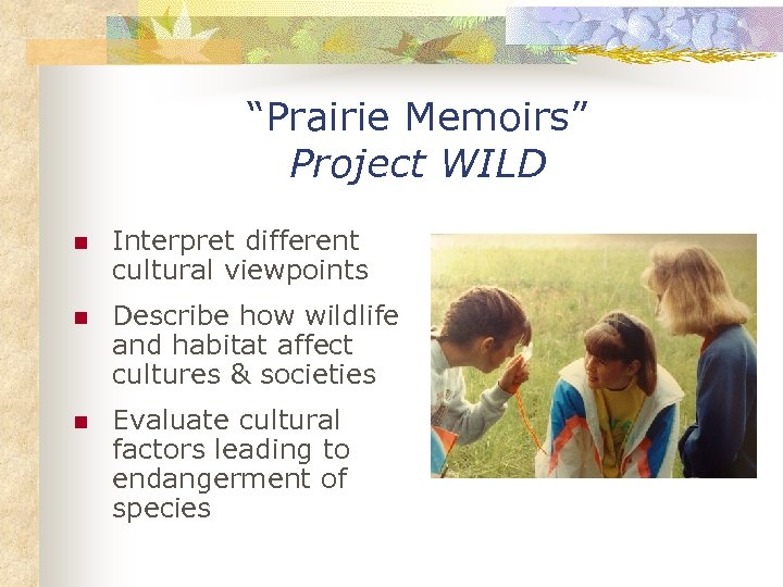 “Prairie Memoirs” Project WILD n Interpret different cultural viewpoints n Describe how wildlife and