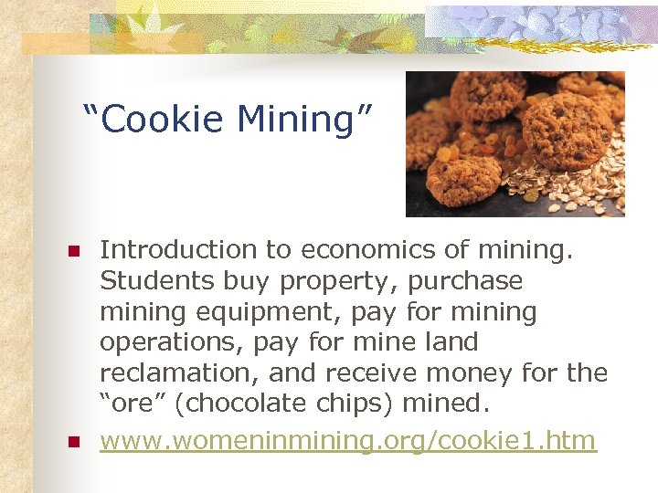 “Cookie Mining” n n Introduction to economics of mining. Students buy property, purchase mining