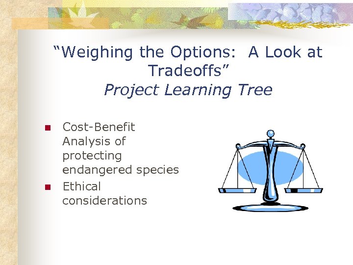 “Weighing the Options: A Look at Tradeoffs” Project Learning Tree n n Cost-Benefit Analysis