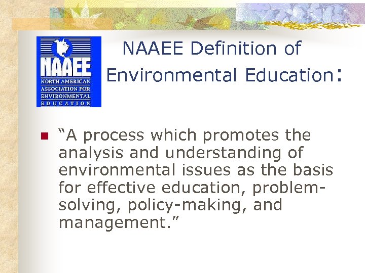 NAAEE Definition of Environmental Education: n “A process which promotes the analysis and understanding