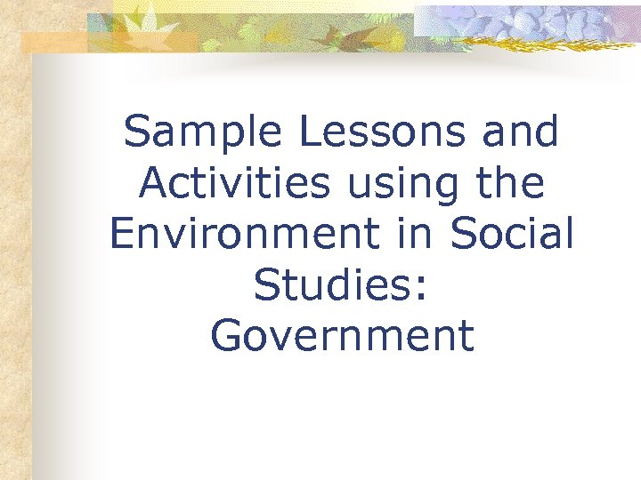 Sample Lessons and Activities using the Environment in Social Studies: Government 