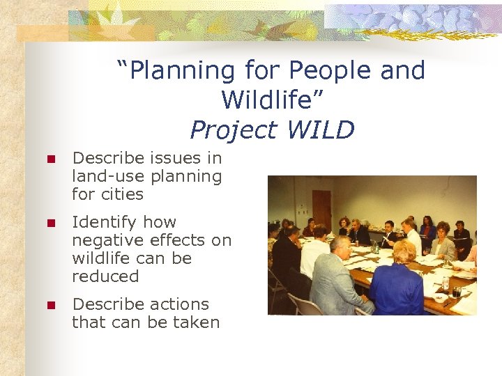 “Planning for People and Wildlife” Project WILD n Describe issues in land-use planning for
