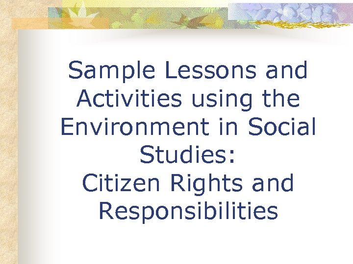 Sample Lessons and Activities using the Environment in Social Studies: Citizen Rights and Responsibilities
