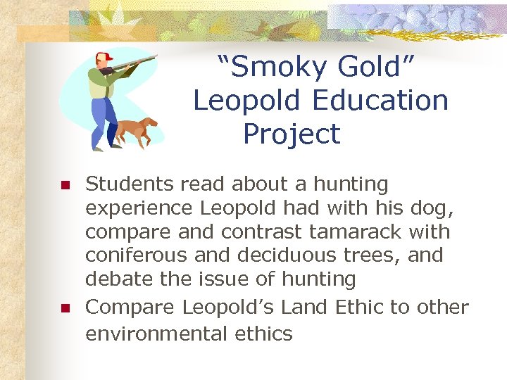 “Smoky Gold” Leopold Education Project n n Students read about a hunting experience Leopold