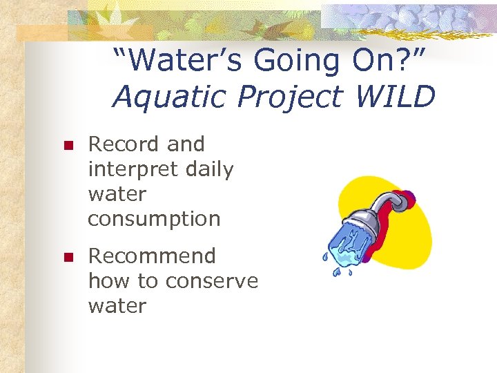 “Water’s Going On? ” Aquatic Project WILD n Record and interpret daily water consumption