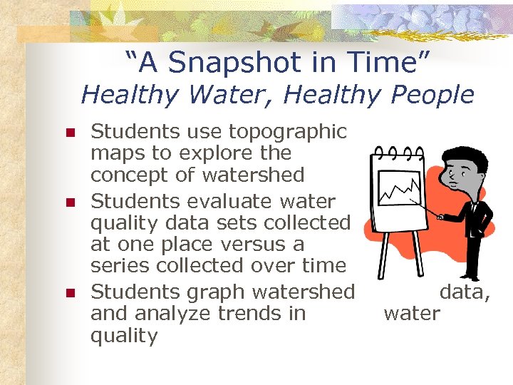 “A Snapshot in Time” Healthy Water, Healthy People n n n Students use topographic
