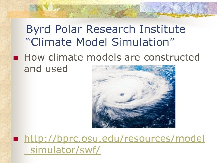 Byrd Polar Research Institute “Climate Model Simulation” n How climate models are constructed and