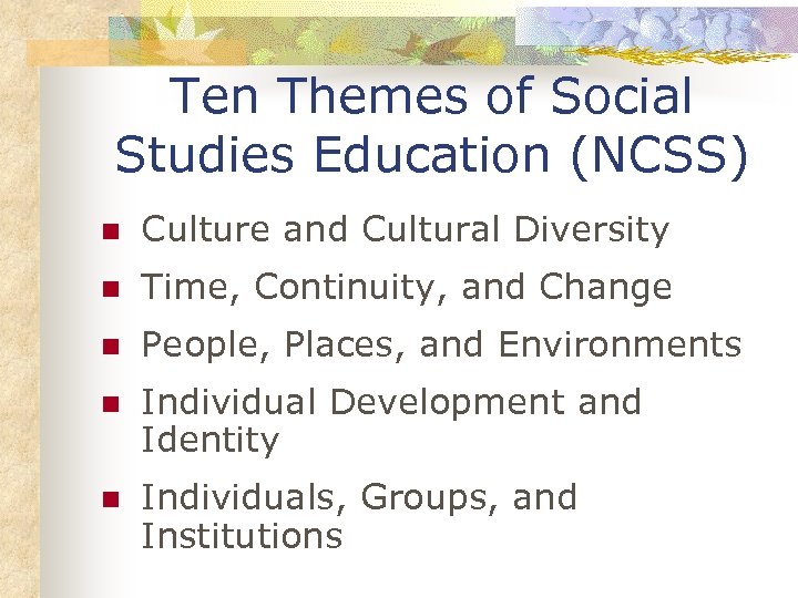 Ten Themes of Social Studies Education (NCSS) n Culture and Cultural Diversity n Time,