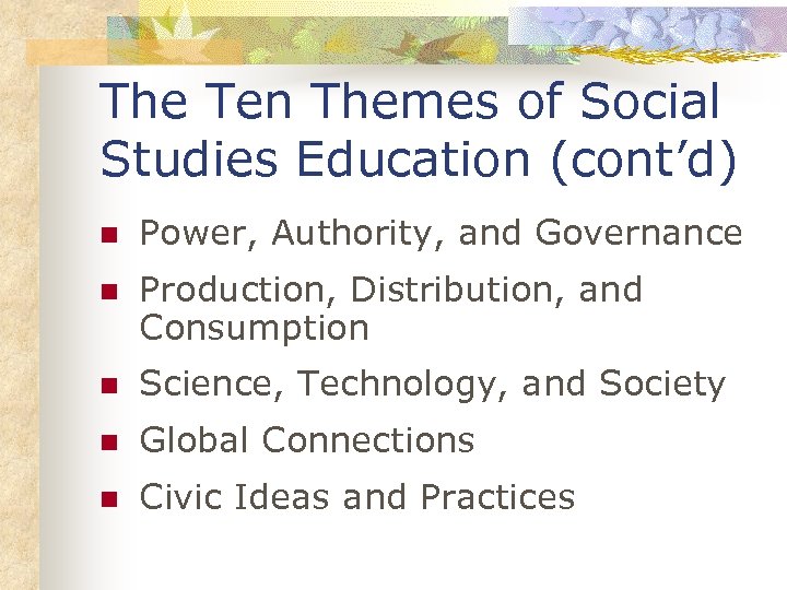 The Ten Themes of Social Studies Education (cont’d) n Power, Authority, and Governance n
