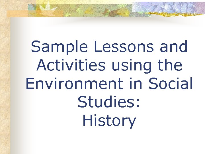 Sample Lessons and Activities using the Environment in Social Studies: History 