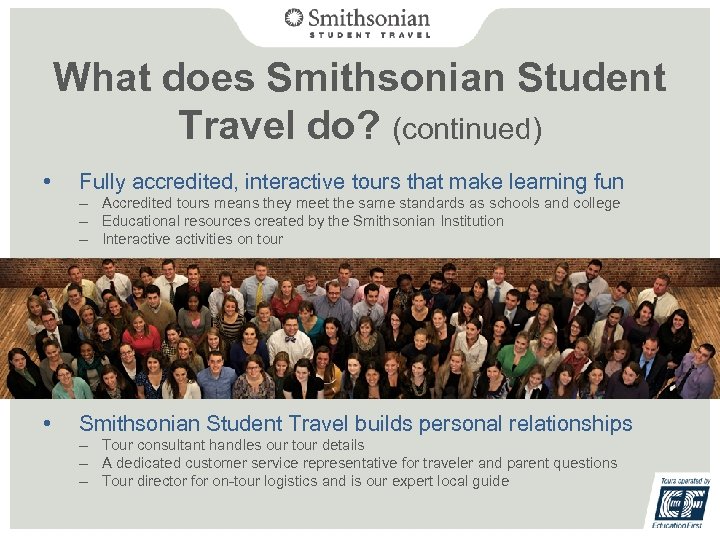 What does Smithsonian Student Travel do? (continued) • Fully accredited, interactive tours that make
