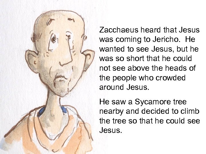 Zacchaeus heard that Jesus was coming to Jericho. He wanted to see Jesus, but