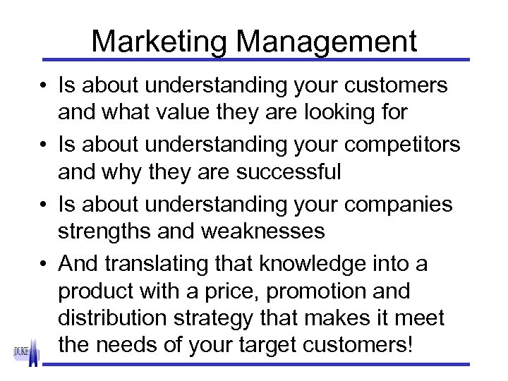 Marketing Management • Is about understanding your customers and what value they are looking