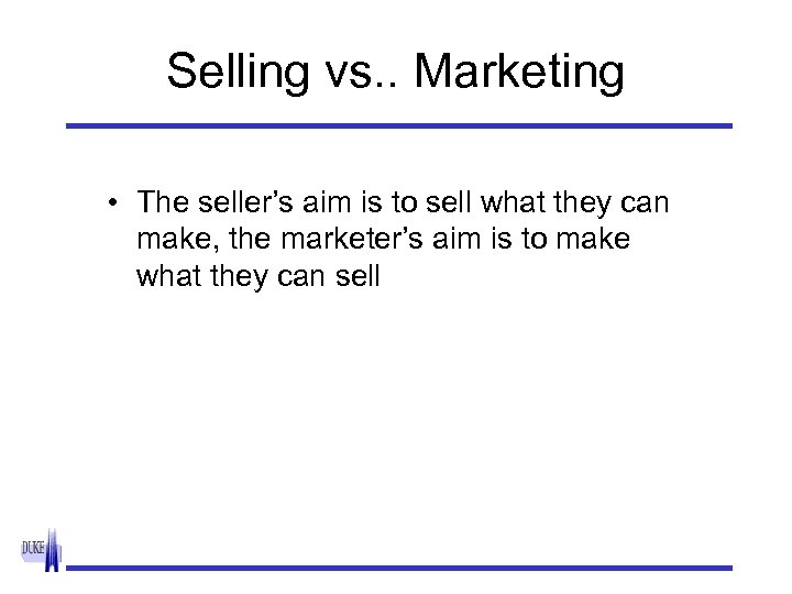 Selling vs. . Marketing • The seller’s aim is to sell what they can