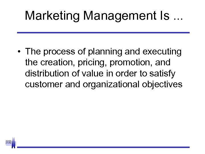 Marketing Management Is. . . • The process of planning and executing the creation,