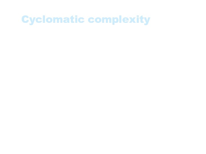 Cyclomatic complexity • Complexity is being computed using a graph that describes the control