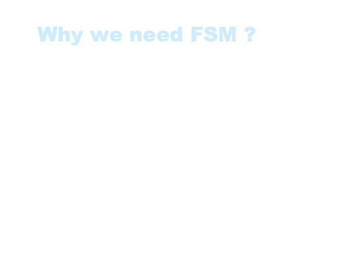 Why we need FSM ? • Increasingly growing software size and complicity • Ever-expanding