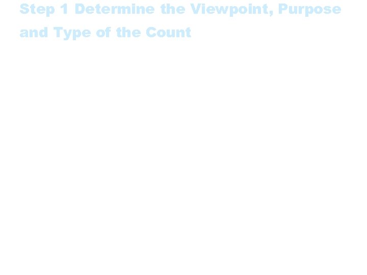 Step 1 Determine the Viewpoint, Purpose and Type of the Count Identify the customer