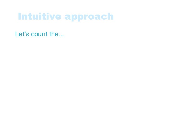 Intuitive approach • Let's count the. . . • Classes of a Software system