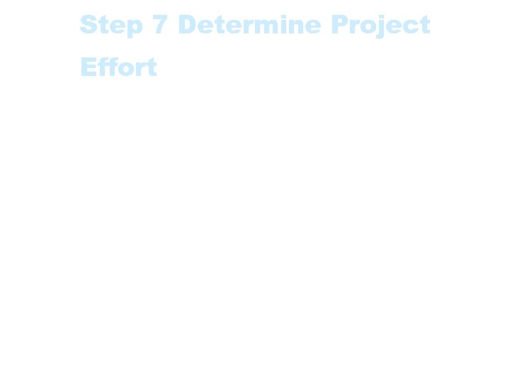 Step 7 Determine Project Effort Determine the total effort and elapsed time for the