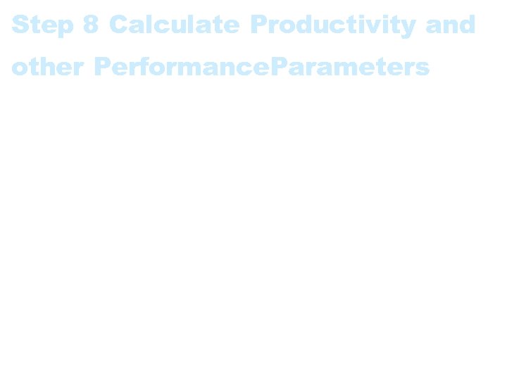 Step 8 Calculate Productivity and other Performance. Parameters Examples: • Productivity = FPI /