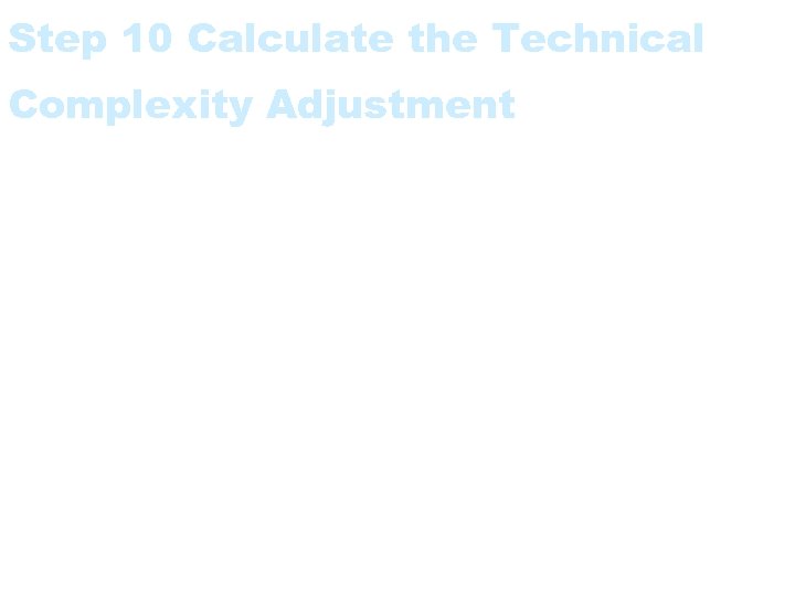 Step 10 Calculate the Technical Complexity Adjustment • Optionally calculate the TCA. 