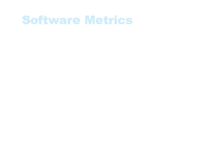 Software Metrics • • Cohesion Coupling (Dependency) Complexity Functional Point Analysis 