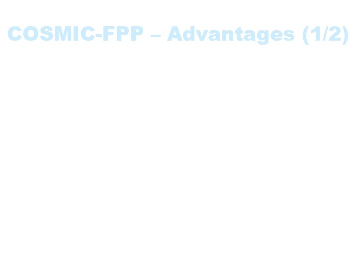 COSMIC-FPP – Advantages (1/2) • Applicable early in the software lifecycle • Independent of