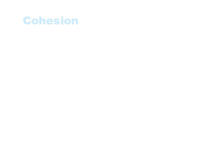 Cohesion • A measure of how well the lines of source code within a