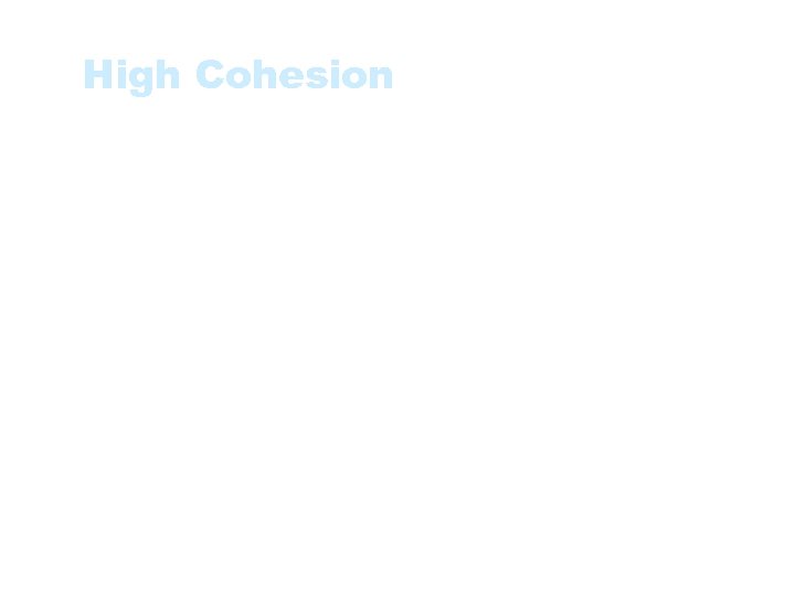 High Cohesion • Modules of high cohesion are preferable, as they are associated with: