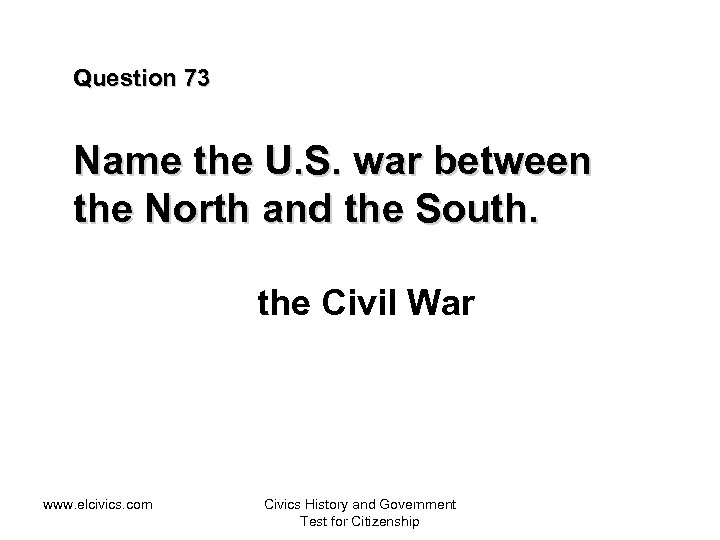 Question 73 Name the U. S. war between the North and the South. the