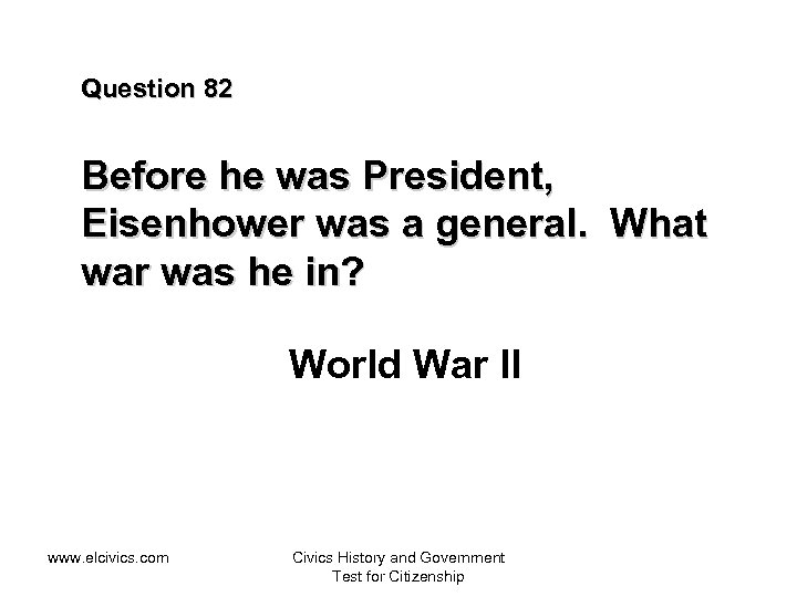 Question 82 Before he was President, Eisenhower was a general. What war was he