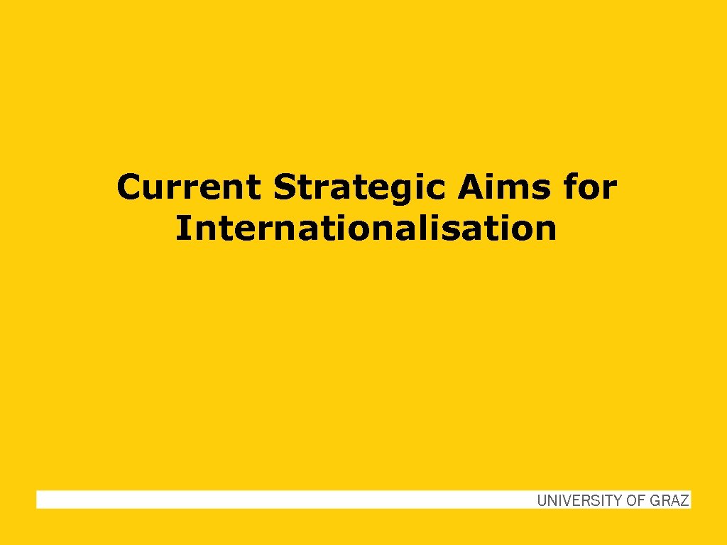 Current Strategic Aims for Internationalisation UNIVERSITY OF GRAZ 