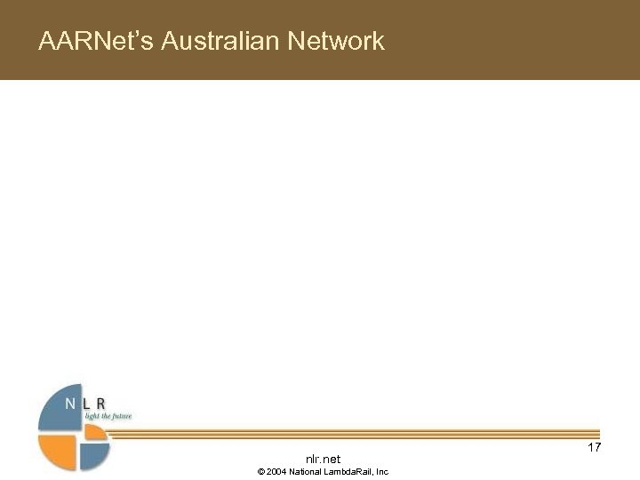 AARNet’s Australian Network nlr. net © 2004 National Lambda. Rail, Inc 17 