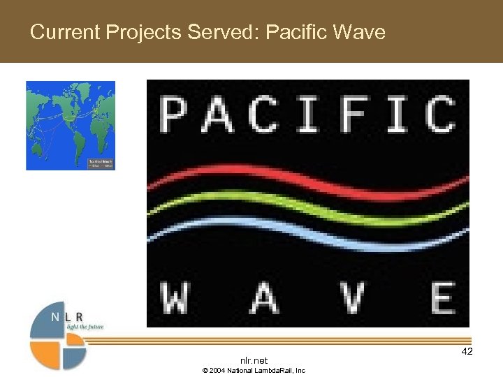 Current Projects Served: Pacific Wave nlr. net © 2004 National Lambda. Rail, Inc 42