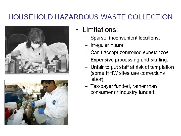 HOUSEHOLD HAZARDOUS WASTE COLLECTION • Limitations: – – – Sparse, inconvenient locations. Irregular hours.