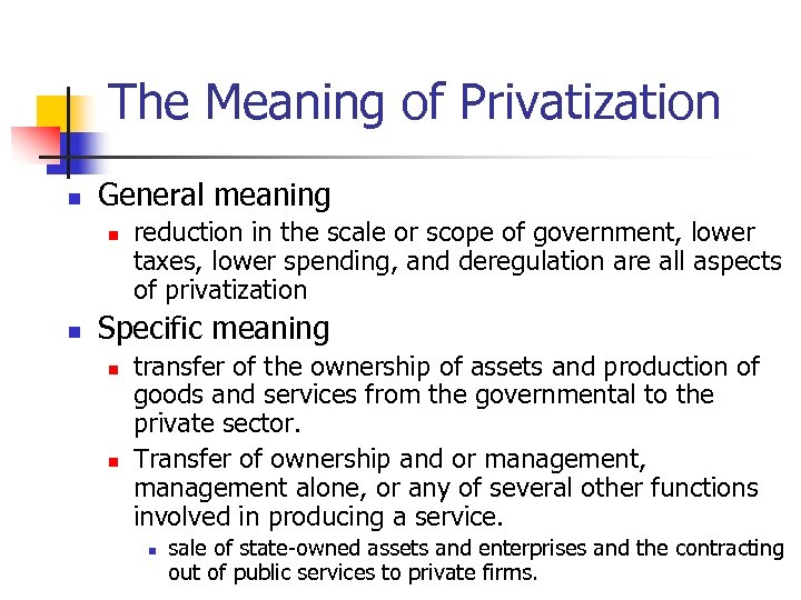 The Meaning of Privatization n General meaning n n reduction in the scale or