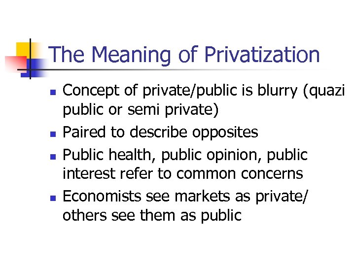 The Meaning of Privatization n n Concept of private/public is blurry (quazi public or