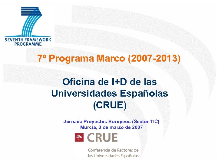 7º Programa Marco (2007 -2013) Oficina de I+D de las Universidades Españolas (CRUE) Jornada