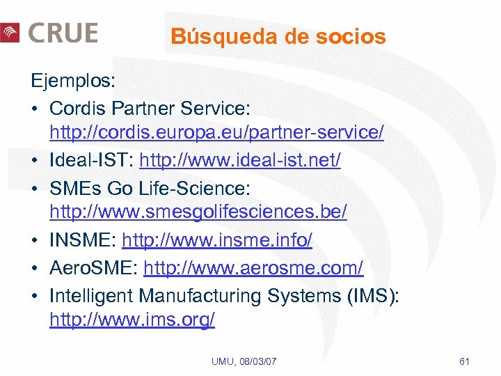 Búsqueda de socios Ejemplos: • Cordis Partner Service: http: //cordis. europa. eu/partner-service/ • Ideal-IST: