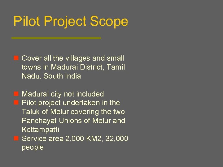 Pilot Project Scope n Cover all the villages and small towns in Madurai District,