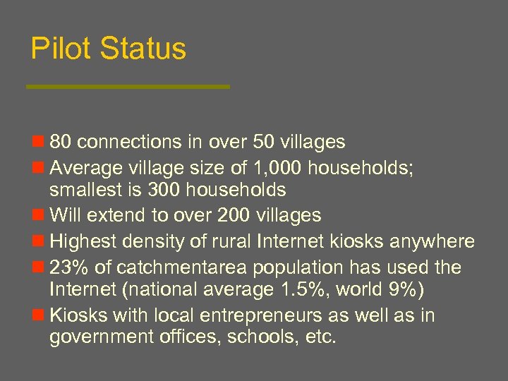 Pilot Status n 80 connections in over 50 villages n Average village size of