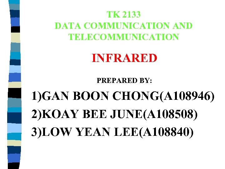 TK 2133 DATA COMMUNICATION AND TELECOMMUNICATION INFRARED PREPARED BY: 1)GAN BOON CHONG(A 108946) 2)KOAY